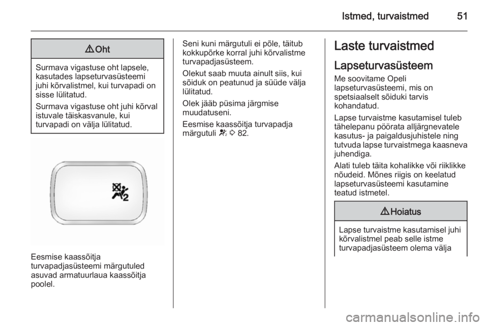 OPEL ANTARA 2015 Omaniku käsiraamat (in Estonian) Istmed, turvaistmed519Oht
Surmava vigastuse oht lapsele,
kasutades lapseturvasüsteemi
juhi kõrvalistmel, kui turvapadi on
sisse lülitatud.
Surmava vigastuse oht juhi kõrval
istuvale täiskasvanule OPEL ANTARA 2015 Omaniku käsiraamat (in Estonian) Istmed, turvaistmed519Oht
Surmava vigastuse oht lapsele,
kasutades lapseturvasüsteemi
juhi kõrvalistmel, kui turvapadi on
sisse lülitatud.
Surmava vigastuse oht juhi kõrval
istuvale täiskasvanule