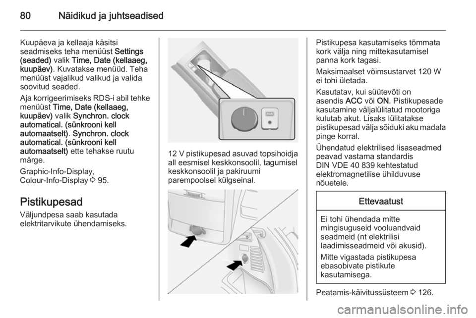 OPEL ANTARA 2015 Omaniku käsiraamat (in Estonian) 80Näidikud ja juhtseadised
Kuupäeva ja kellaaja käsitsi
seadmiseks teha menüüst Settings
(seaded) valik Time, Date (kellaaeg,
kuupäev) . Kuvatakse menüüd. Teha
menüüst vajalikud valikud ja OPEL ANTARA 2015 Omaniku käsiraamat (in Estonian) 80Näidikud ja juhtseadised
Kuupäeva ja kellaaja käsitsi
seadmiseks teha menüüst Settings
(seaded) valik Time, Date (kellaaeg,
kuupäev) . Kuvatakse menüüd. Teha
menüüst vajalikud valikud ja