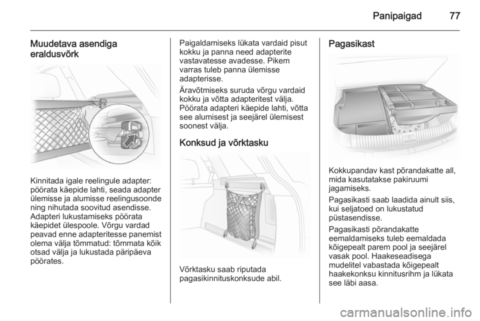OPEL ASTRA H 2014  Omaniku käsiraamat (in Estonian) Panipaigad77
Muudetava asendiga
eraldusvõrk
Kinnitada igale reelingule adapter:
pöörata käepide lahti, seada adapter
ülemisse ja alumisse reelingusoonde
ning nihutada soovitud asendisse.
Adapteri