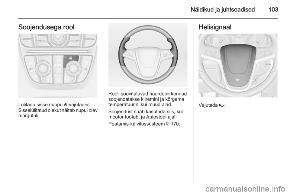 OPEL ASTRA J 2014  Omaniku käsiraamat (in Estonian) Näidikud ja juhtseadised103Soojendusega rool
Lülitada sisse nuppu * vajutades.
Sisselülitatud olekut näitab nupul olev märgutuli.
Rooli soovitatavad haardepiirkonnad
soojendatakse kiiremini ja k