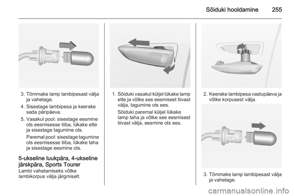 OPEL ASTRA J 2014  Omaniku käsiraamat (in Estonian) Sõiduki hooldamine255
3.Tõmmake lamp lambipesast välja
ja vahetage.
4. Sisestage lambipesa ja keerake seda päripäeva.
5. Vasakul pool: sisestage eesmine ots eesmisesse tiiba, lükake ette
ja sise