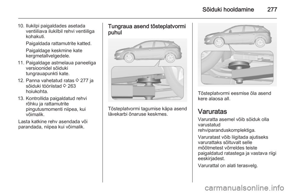 OPEL ASTRA J 2014  Omaniku käsiraamat (in Estonian) Sõiduki hooldamine277
10. Ilukilpi paigaldades asetadaventiiliava ilukilbil rehvi ventiiliga
kohakuti.
Paigaldada rattamutrite katted.
Paigaldage keskmine kate
kergmetallvelgedele.
11. Paigaldage ast
