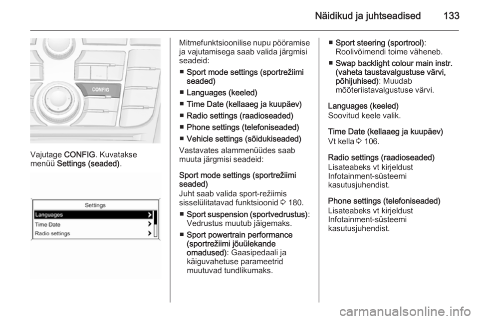 OPEL ASTRA J 2015.75  Omaniku käsiraamat (in Estonian) Näidikud ja juhtseadised133
Vajutage CONFIG. Kuvatakse
menüü  Settings (seaded) .
Mitmefunktsioonilise nupu pööramise
ja vajutamisega saab valida järgmisi
seadeid:
■ Sport mode settings (sport