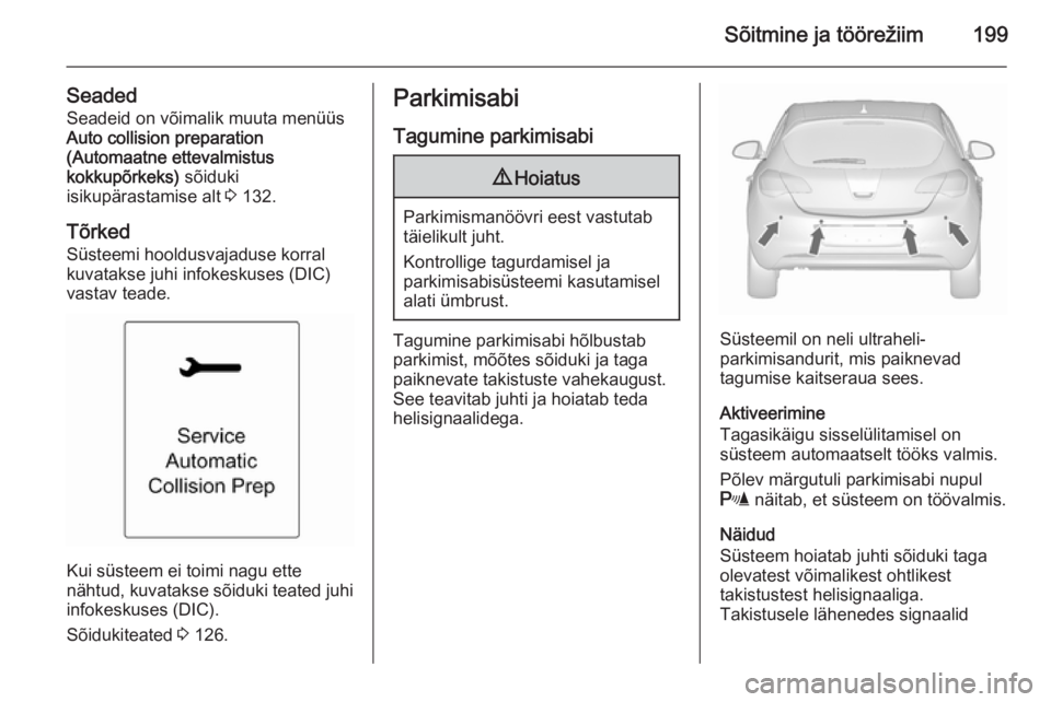 OPEL ASTRA J 2015.75  Omaniku käsiraamat (in Estonian) Sõitmine ja töörežiim199
SeadedSeadeid on võimalik muuta menüüs
Auto collision preparation
(Automaatne ettevalmistus
kokkupõrkeks)  sõiduki
isikupärastamise alt  3 132.
Tõrked Süsteemi hoo
