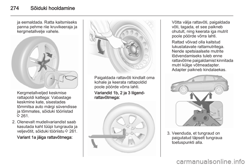 OPEL ASTRA J 2015.75  Omaniku käsiraamat (in Estonian) 274Sõiduki hooldamine
ja eemaldada. Ratta kaitsmiseks
panna pehme riie kruvikeeraja ja kergmetallvelje vahele.
Kergmetallveljed keskmise
rattapoldi kattega: Vabastage
keskmine kate, sisestades
tõmmi