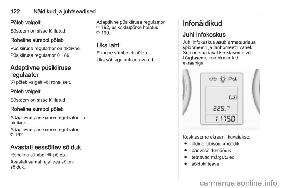 OPEL ASTRA J 2016.5  Omaniku käsiraamat (in Estonian) 122Näidikud ja juhtseadisedPõleb valgeltSüsteem on sisse lülitatud.
Roheline sümbol põleb Püsikiiruse regulaator on aktiivne.
Püsikiiruse regulaator  3 189.
Adaptiivne püsikiiruse regulaator
