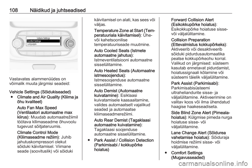 OPEL ASTRA K 2016  Omaniku käsiraamat (in Estonian) 108Näidikud ja juhtseadised
Vastavates alammenüüdes on
võimalik muuta järgmisi seadeid:
Vehicle Settings (Sõidukiseaded) ● Climate and Air Quality (Kliima ja
õhu kvaliteet)
Auto Fan Max Speed
