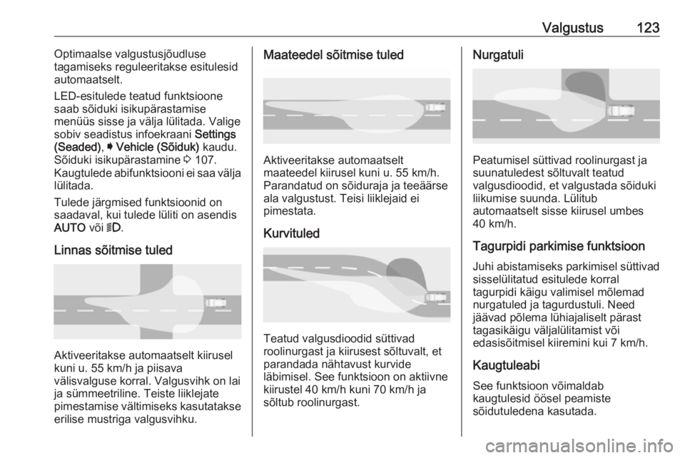 OPEL ASTRA K 2016  Omaniku käsiraamat (in Estonian) Valgustus123Optimaalse valgustusjõudluse
tagamiseks reguleeritakse esitulesid
automaatselt.
LED-esitulede teatud funktsioone
saab sõiduki isikupärastamise
menüüs sisse ja välja lülitada. Valige
