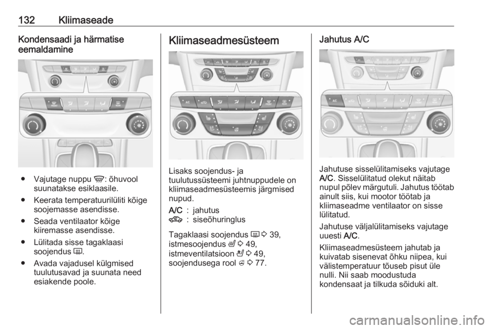 OPEL ASTRA K 2016  Omaniku käsiraamat (in Estonian) 132KliimaseadeKondensaadi ja härmatise
eemaldamine
● Vajutage nuppu  V: õhuvool
suunatakse esiklaasile.
● Keerata temperatuurilüliti kõige soojemasse asendisse.
● Seada ventilaator kõige ki