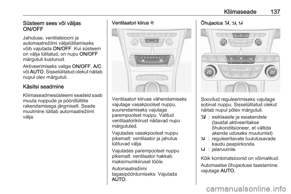 OPEL ASTRA K 2016  Omaniku käsiraamat (in Estonian) Kliimaseade137Süsteem sees või väljas
ON/OFF
Jahutuse, ventilatsiooni ja
automaatrežiimi väljalülitamiseks võib vajutada  ON/OFF. Kui süsteem
on välja lülitatud, on nupu  ON/OFF
märgutuli k