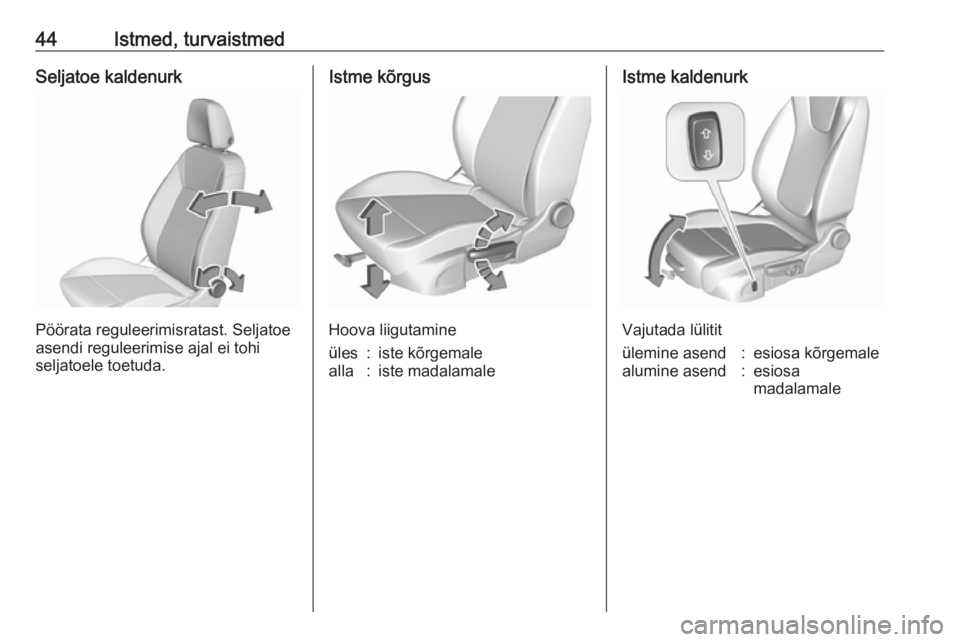 OPEL ASTRA K 2016  Omaniku käsiraamat (in Estonian) 44Istmed, turvaistmedSeljatoe kaldenurk
Pöörata reguleerimisratast. Seljatoe
asendi reguleerimise ajal ei tohi
seljatoele toetuda.
Istme kõrgus
Hoova liigutamine
üles:iste kõrgemalealla:iste mada