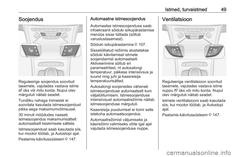OPEL ASTRA K 2016  Omaniku käsiraamat (in Estonian) Istmed, turvaistmed49Soojendus
Reguleerige soojendus soovitud
tasemele, vajutades vastava istme
ß  üks või mitu korda. Nupul olev
märgutuli näitab seadet.
Tundliku nahaga inimestel ei
soovitata k