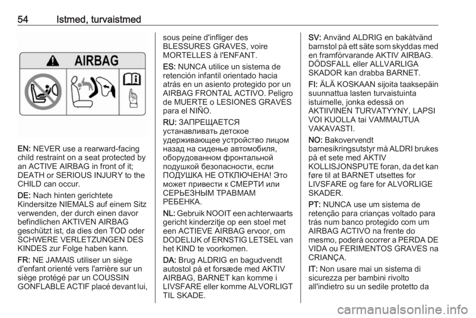 OPEL ASTRA K 2016  Omaniku käsiraamat (in Estonian) 54Istmed, turvaistmed
EN: NEVER use a rearward-facing
child restraint on a seat protected by
an ACTIVE AIRBAG in front of it;
DEATH or SERIOUS INJURY to the
CHILD can occur.
DE:  Nach hinten gerichtet