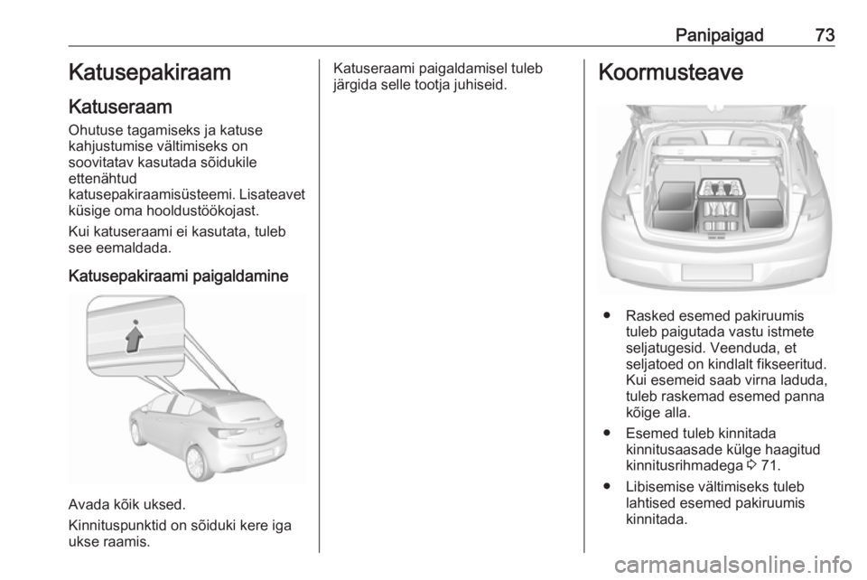 OPEL ASTRA K 2016  Omaniku käsiraamat (in Estonian) Panipaigad73Katusepakiraam
Katuseraam Ohutuse tagamiseks ja katuse
kahjustumise vältimiseks on
soovitatav kasutada sõidukile
ettenähtud
katusepakiraamisüsteemi. Lisateavet
küsige oma hooldustöö
