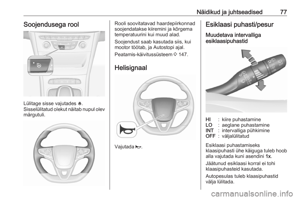OPEL ASTRA K 2016  Omaniku käsiraamat (in Estonian) Näidikud ja juhtseadised77Soojendusega rool
Lülitage sisse vajutades *.
Sisselülitatud olekut näitab nupul olev märgutuli.
Rooli soovitatavad haardepiirkonnad
soojendatakse kiiremini ja kõrgema
