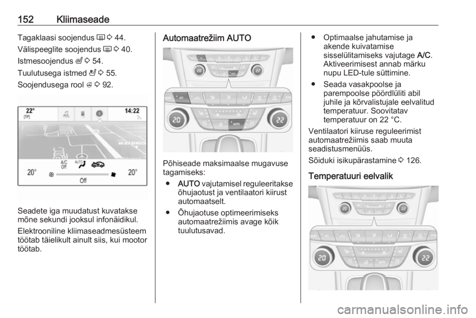 OPEL ASTRA K 2017.5  Omaniku käsiraamat (in Estonian) 152KliimaseadeTagaklaasi soojendus Ü 3  44.
Välispeeglite soojendus  Ü 3  40.
Istmesoojendus  ß 3  54.
Tuulutusega istmed  A 3  55.
Soojendusega rool  A 3  92.
Seadete iga muudatust kuvatakse
mõn