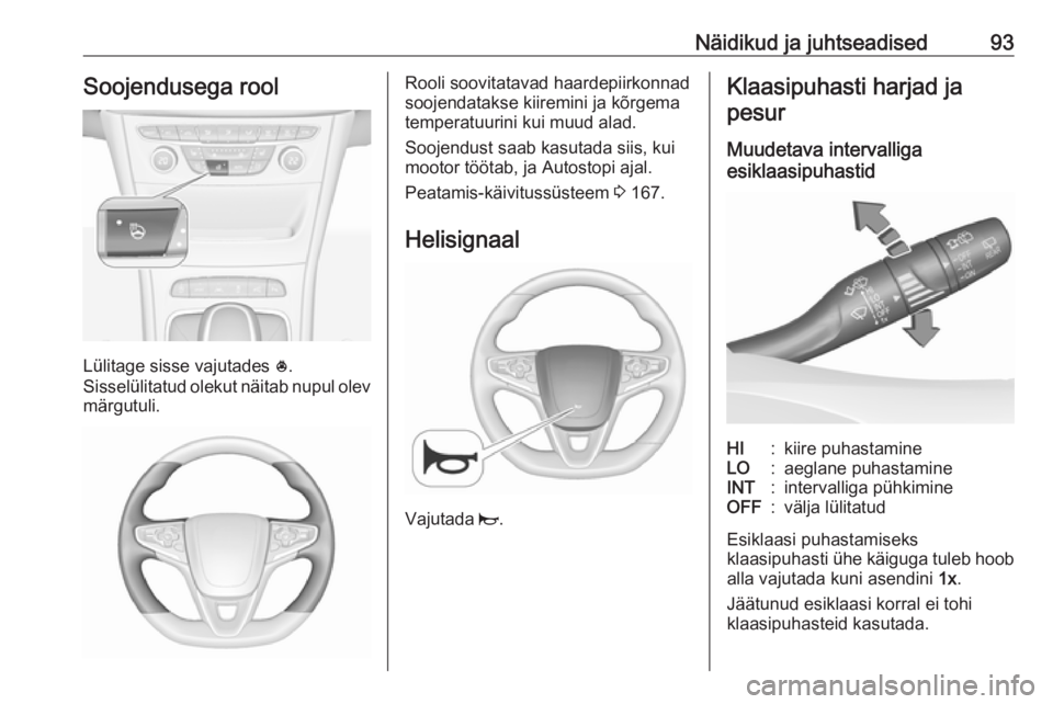 OPEL ASTRA K 2018.5  Omaniku käsiraamat (in Estonian) Näidikud ja juhtseadised93Soojendusega rool
Lülitage sisse vajutades *.
Sisselülitatud olekut näitab nupul olev märgutuli.
Rooli soovitatavad haardepiirkonnad
soojendatakse kiiremini ja kõrgema
