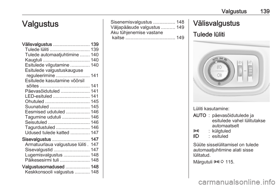 OPEL ASTRA K 2018.75 Omaniku käsiraamat (in Estonian) Valgustus139ValgustusVälisvalgustus............................ 139
Tulede lüliti .............................. 139
Tulede automaatjuhtimine .......140
Kaugtuli ................................... OPEL ASTRA K 2018.75 Omaniku käsiraamat (in Estonian) Valgustus139ValgustusVälisvalgustus............................ 139
Tulede lüliti .............................. 139
Tulede automaatjuhtimine .......140
Kaugtuli ...................................