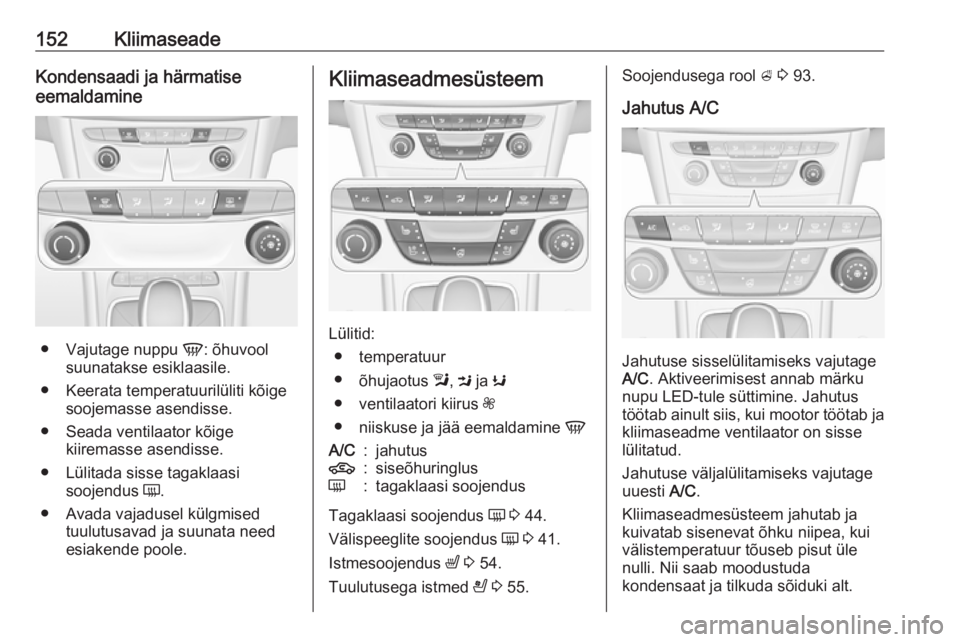 OPEL ASTRA K 2018.75 Omaniku käsiraamat (in Estonian) 152KliimaseadeKondensaadi ja härmatise
eemaldamine
● Vajutage nuppu V: õhuvool
suunatakse esiklaasile.
● Keerata temperatuurilüliti kõige soojemasse asendisse.
● Seada ventilaator kõige ki OPEL ASTRA K 2018.75 Omaniku käsiraamat (in Estonian) 152KliimaseadeKondensaadi ja härmatise
eemaldamine
● Vajutage nuppu V: õhuvool
suunatakse esiklaasile.
● Keerata temperatuurilüliti kõige soojemasse asendisse.
● Seada ventilaator kõige ki