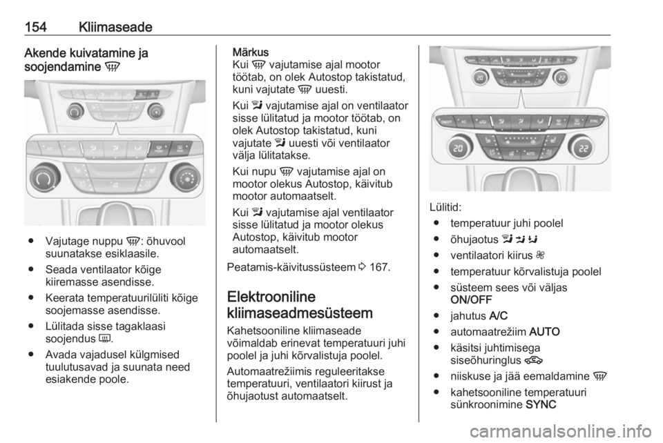 OPEL ASTRA K 2018.75 Omaniku käsiraamat (in Estonian) 154KliimaseadeAkende kuivatamine ja
soojendamine V
●
Vajutage nuppu V: õhuvool
suunatakse esiklaasile.
● Seada ventilaator kõige kiiremasse asendisse.
● Keerata temperatuurilüliti kõige so OPEL ASTRA K 2018.75 Omaniku käsiraamat (in Estonian) 154KliimaseadeAkende kuivatamine ja
soojendamine V
●
Vajutage nuppu V: õhuvool
suunatakse esiklaasile.
● Seada ventilaator kõige kiiremasse asendisse.
● Keerata temperatuurilüliti kõige so