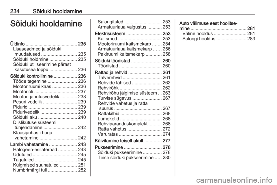 OPEL ASTRA K 2018.75 Omaniku käsiraamat (in Estonian) 234Sõiduki hooldamineSõiduki hooldamineÜldinfo........................................ 235
Lisaseadmed ja sõiduki muudatused ........................... 235
Sõiduki hoidmine ..................... OPEL ASTRA K 2018.75 Omaniku käsiraamat (in Estonian) 234Sõiduki hooldamineSõiduki hooldamineÜldinfo........................................ 235
Lisaseadmed ja sõiduki muudatused ........................... 235
Sõiduki hoidmine .....................