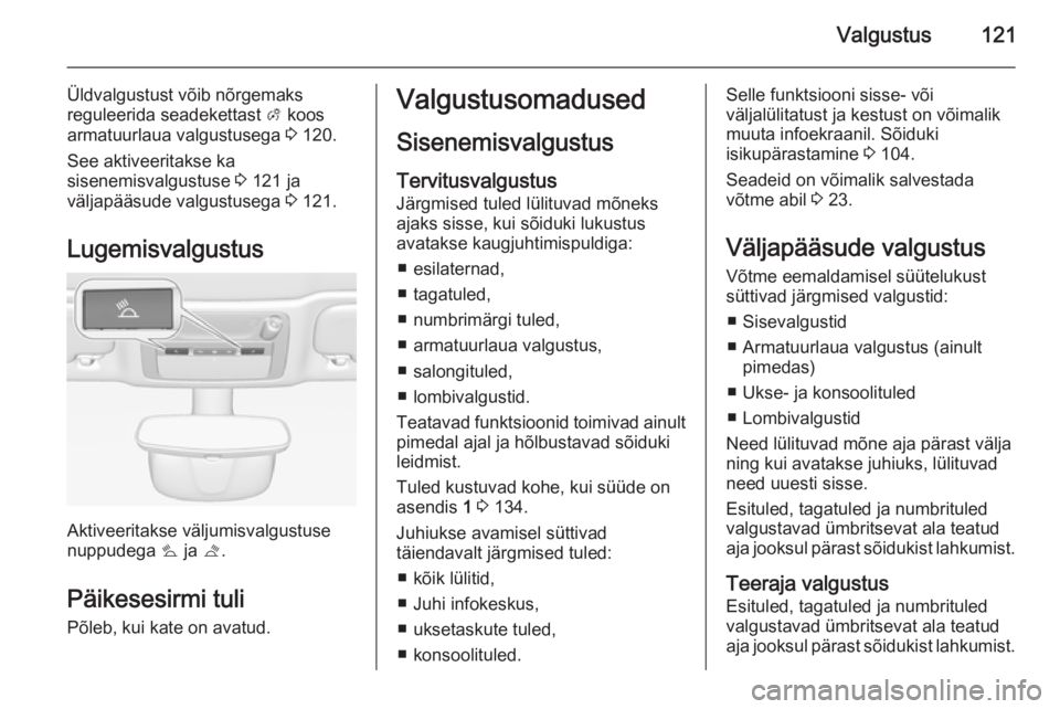 OPEL CASCADA 2014.5  Omaniku käsiraamat (in Estonian) Valgustus121
Üldvalgustust võib nõrgemaks
reguleerida seadekettast  A koos
armatuurlaua valgustusega  3 120.
See aktiveeritakse ka
sisenemisvalgustuse  3 121 ja
väljapääsude valgustusega  3 121.