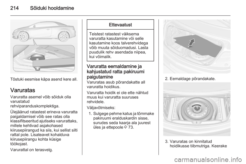 OPEL CASCADA 2014.5 Omaniku käsiraamat (in Estonian) 214Sõiduki hooldamine
Tõstuki eesmise käpa asend kere all.Varuratas
Varuratta asemel võib sõiduk olla
varustatud
rehviparanduskomplektiga.
Ülejäänud ratastest erineva varuratta
paigaldamisel v OPEL CASCADA 2014.5 Omaniku käsiraamat (in Estonian) 214Sõiduki hooldamine
Tõstuki eesmise käpa asend kere all.Varuratas
Varuratta asemel võib sõiduk olla
varustatud
rehviparanduskomplektiga.
Ülejäänud ratastest erineva varuratta
paigaldamisel v