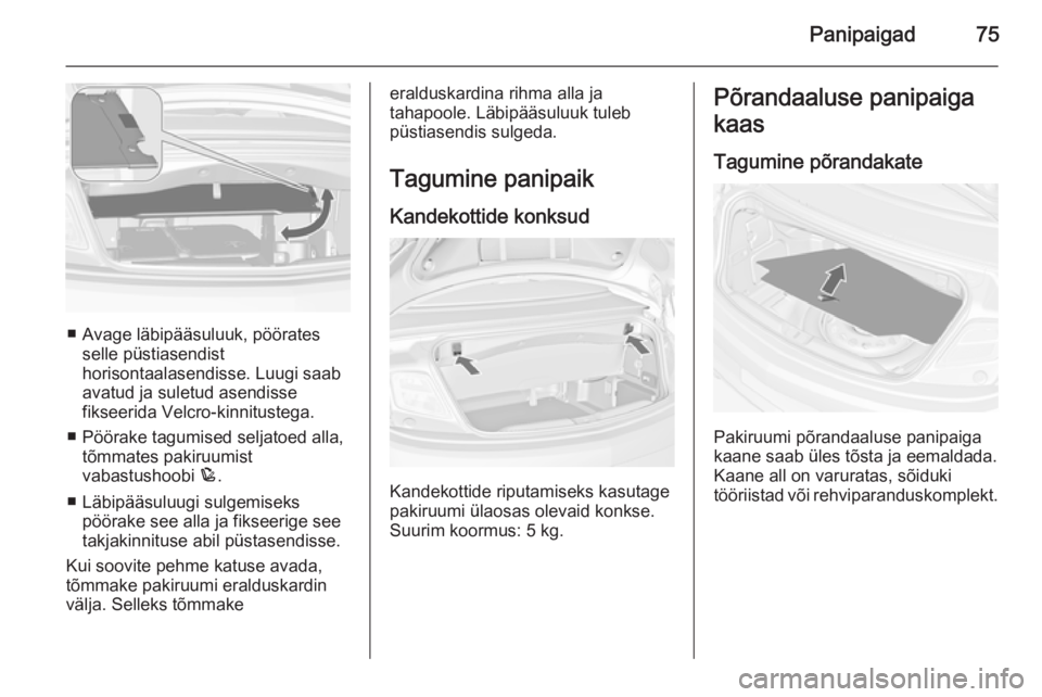 OPEL CASCADA 2014.5  Omaniku käsiraamat (in Estonian) Panipaigad75
■ Avage läbipääsuluuk, pööratesselle püstiasendist
horisontaalasendisse. Luugi saab
avatud ja suletud asendisse
fikseerida Velcro-kinnitustega.
■ Pöörake tagumised seljatoed a