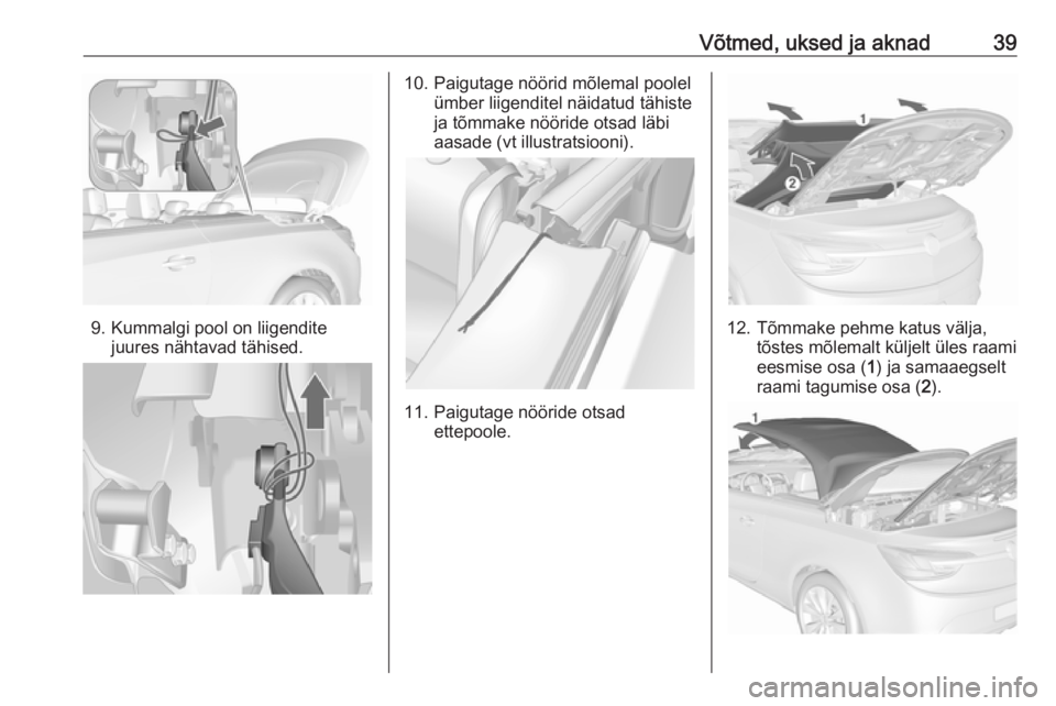OPEL CASCADA 2018  Omaniku käsiraamat (in Estonian) Võtmed, uksed ja aknad39
9. Kummalgi pool on liigenditejuures nähtavad tähised.
10. Paigutage nöörid mõlemal poolel ümber liigenditel näidatud tähiste
ja tõmmake nööride otsad läbi
aasade