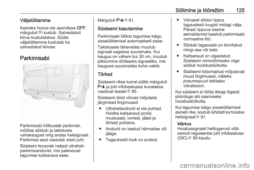 OPEL COMBO 2016 Omaniku käsiraamat (in Estonian) Sõitmine ja töörežiim125VäljalülitamineKeerake hoova ots asendisse OFF;
märgutuli m kustub. Salvestatud
kiirus kustutatakse. Süüte
väljalülitamine kustutab ka
salvestatud kiiruse.
Parkimi OPEL COMBO 2016 Omaniku käsiraamat (in Estonian) Sõitmine ja töörežiim125VäljalülitamineKeerake hoova ots asendisse OFF;
märgutuli m kustub. Salvestatud
kiirus kustutatakse. Süüte
väljalülitamine kustutab ka
salvestatud kiiruse.
Parkimi