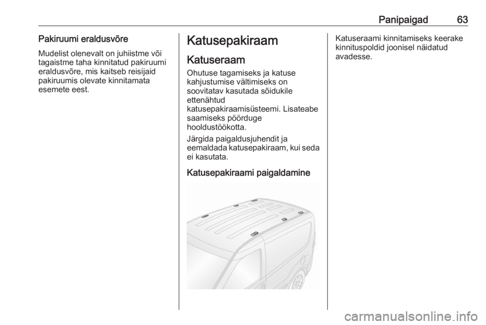 OPEL COMBO 2016  Omaniku käsiraamat (in Estonian) Panipaigad63Pakiruumi eraldusvõreMudelist olenevalt on juhiistme või
tagaistme taha kinnitatud pakiruumi
eraldusvõre, mis kaitseb reisijaid
pakiruumis olevate kinnitamata
esemete eest.Katusepakiraa