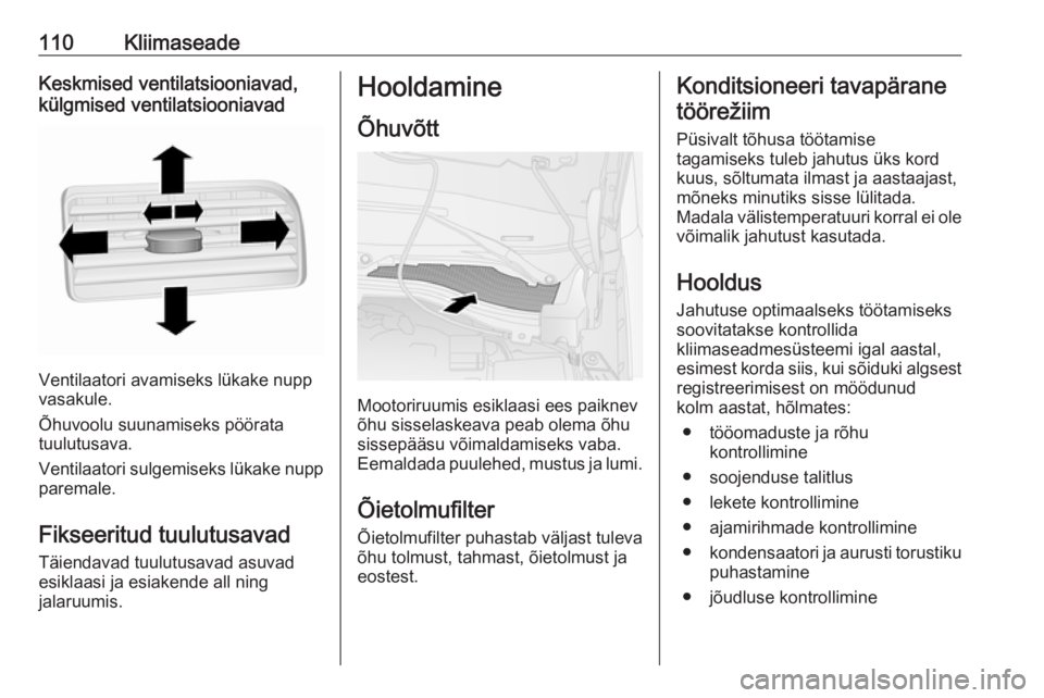 OPEL COMBO 2017  Omaniku käsiraamat (in Estonian) 110KliimaseadeKeskmised ventilatsiooniavad,
külgmised ventilatsiooniavad
Ventilaatori avamiseks lükake nupp
vasakule.
Õhuvoolu suunamiseks pöörata
tuulutusava.
Ventilaatori sulgemiseks lükake nu