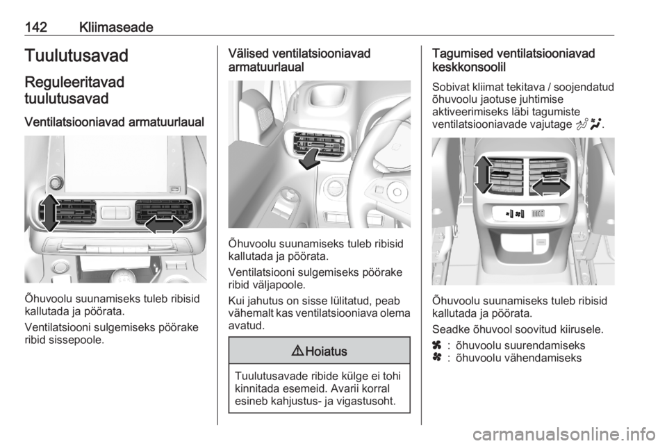 OPEL COMBO E 2020  Omaniku käsiraamat (in Estonian) 142KliimaseadeTuulutusavad
Reguleeritavad
tuulutusavad
Ventilatsiooniavad armatuurlaual
Õhuvoolu suunamiseks tuleb ribisid
kallutada ja pöörata.
Ventilatsiooni sulgemiseks pöörake
ribid sissepool