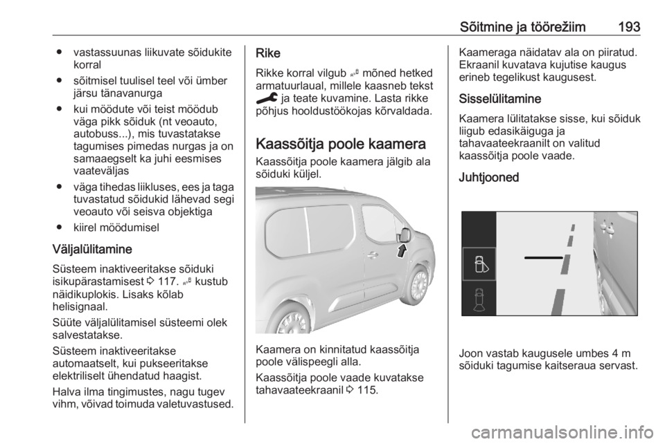OPEL COMBO E 2020  Omaniku käsiraamat (in Estonian) Sõitmine ja töörežiim193● vastassuunas liikuvate sõidukitekorral
● sõitmisel tuulisel teel või ümber järsu tänavanurga
● kui möödute või teist möödub väga pikk sõiduk (nt veoaut