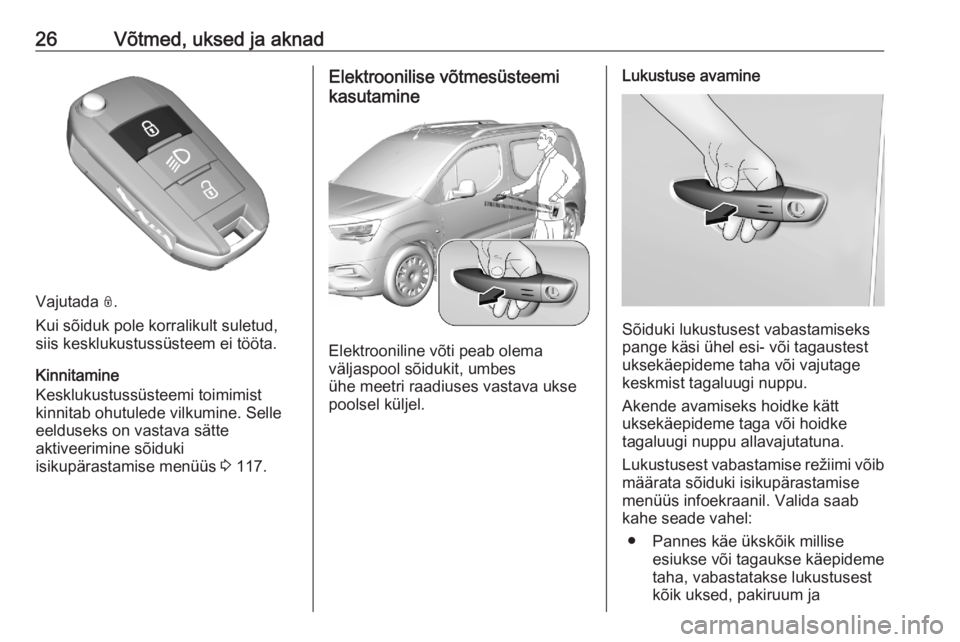 OPEL COMBO E 2020  Omaniku käsiraamat (in Estonian) 26Võtmed, uksed ja aknad
Vajutada N.
Kui sõiduk pole korralikult suletud,
siis kesklukustussüsteem ei tööta.
Kinnitamine
Kesklukustussüsteemi toimimist
kinnitab ohutulede vilkumine. Selle
eeldus