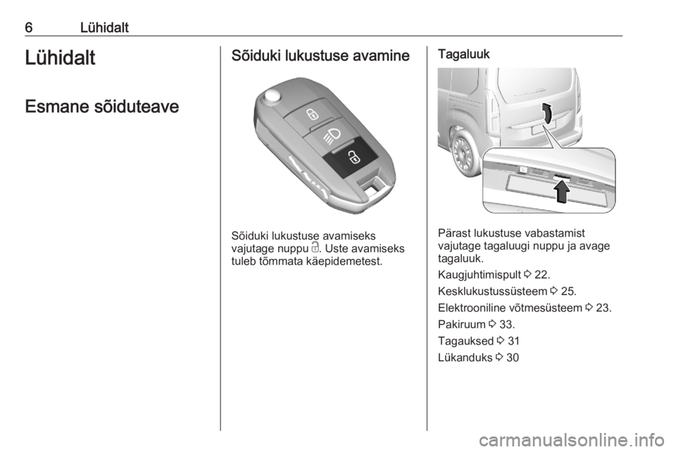OPEL COMBO E 2020  Omaniku käsiraamat (in Estonian) 6LühidaltLühidaltEsmane sõiduteaveSõiduki lukustuse avamine
Sõiduki lukustuse avamiseks
vajutage nuppu  c. Uste avamiseks
tuleb tõmmata käepidemetest.
Tagaluuk
Pärast lukustuse vabastamist
vaj