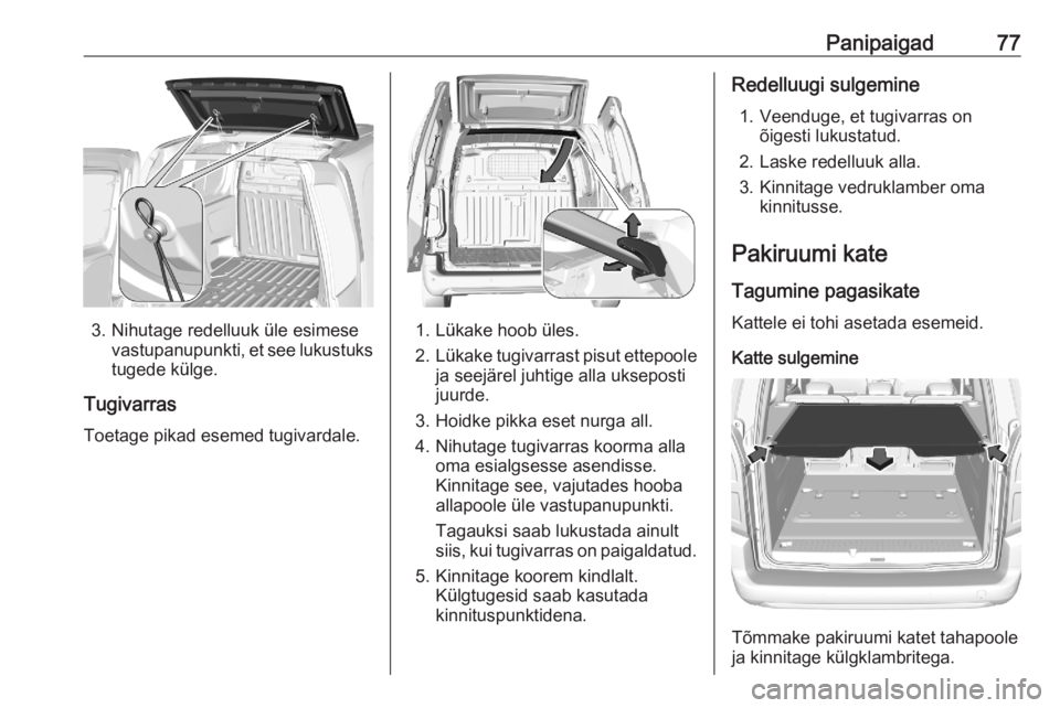 OPEL COMBO E 2020  Omaniku käsiraamat (in Estonian) Panipaigad77
3. Nihutage redelluuk üle esimesevastupanupunkti, et see lukustuks
tugede külge.
Tugivarras
Toetage pikad esemed tugivardale.1. Lükake hoob üles.
2. Lükake tugivarrast pisut ettepool