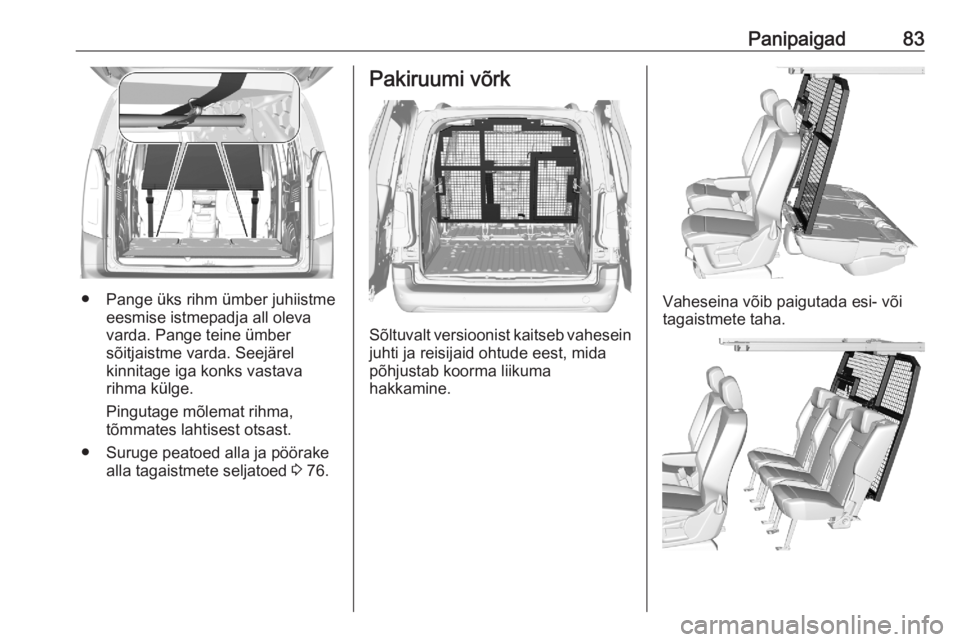 OPEL COMBO E 2020  Omaniku käsiraamat (in Estonian) Panipaigad83
● Pange üks rihm ümber juhiistmeeesmise istmepadja all oleva
varda. Pange teine ümber
sõitjaistme varda. Seejärel
kinnitage iga konks vastava
rihma külge.
Pingutage mõlemat rihma