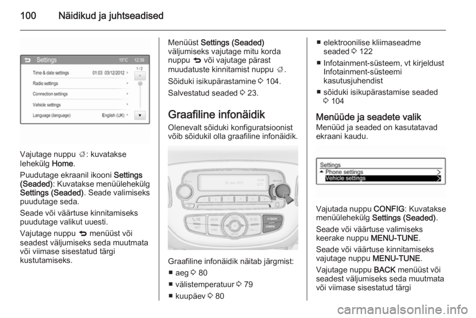 OPEL CORSA 2015  Omaniku käsiraamat (in Estonian) 100Näidikud ja juhtseadised
Vajutage nuppu ;: kuvatakse
lehekülg  Home.
Puudutage ekraanil ikooni  Settings
(Seaded) : Kuvatakse menüülehekülg
Settings (Seaded) . Seade valimiseks
puudutage seda.