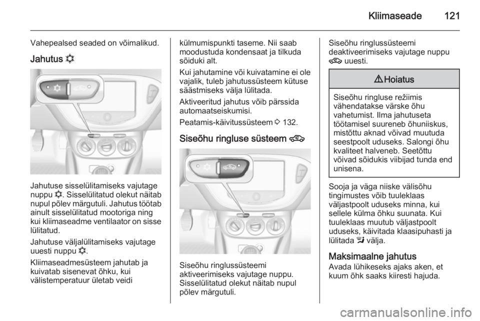 OPEL CORSA 2015  Omaniku käsiraamat (in Estonian) Kliimaseade121
Vahepealsed seaded on võimalikud.Jahutus  n
Jahutuse sisselülitamiseks vajutage
nuppu  n. Sisselülitatud olekut näitab
nupul põlev märgutuli. Jahutus töötab
ainult sisselülitat