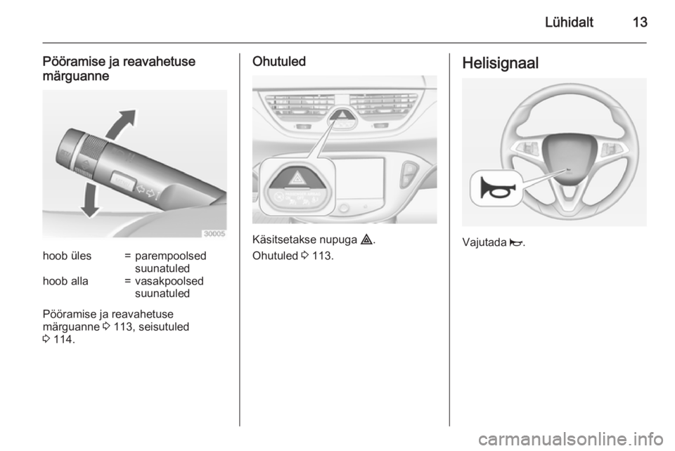 OPEL CORSA 2015  Omaniku käsiraamat (in Estonian) Lühidalt13
Pööramise ja reavahetuse
märguannehoob üles=parempoolsed
suunatuledhoob alla=vasakpoolsed
suunatuled
Pööramise ja reavahetuse
märguanne  3 113, seisutuled
3  114.
Ohutuled
Käsitset