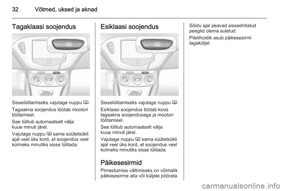 OPEL CORSA 2015  Omaniku käsiraamat (in Estonian) 32Võtmed, uksed ja aknadTagaklaasi soojendus
Sisselülitamiseks vajutage nuppu Ü.
Tagaakna soojendus töötab mootori
töötamisel.
See lülitub automaatselt välja
kuue minuti järel.
Vajutage nupp