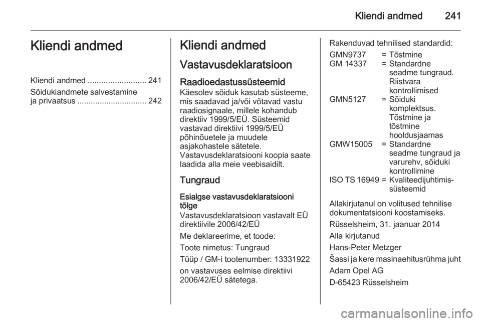 OPEL CORSA 2015.5 Omaniku käsiraamat (in Estonian) Kliendi andmed241Kliendi andmedKliendi andmed.......................... 241
Sõidukiandmete salvestamine
ja privaatsus ............................... 242Kliendi andmed
Vastavusdeklaratsioon Raadioeda OPEL CORSA 2015.5 Omaniku käsiraamat (in Estonian) Kliendi andmed241Kliendi andmedKliendi andmed.......................... 241
Sõidukiandmete salvestamine
ja privaatsus ............................... 242Kliendi andmed
Vastavusdeklaratsioon Raadioeda