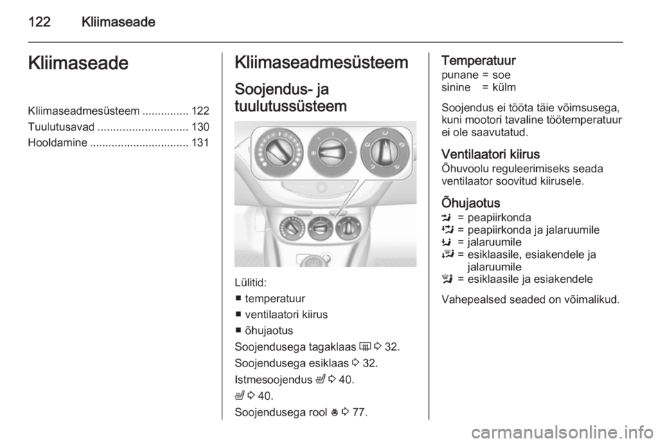 OPEL CORSA 2015.75  Omaniku käsiraamat (in Estonian) 122KliimaseadeKliimaseadeKliimaseadmesüsteem ............... 122
Tuulutusavad ............................. 130
Hooldamine ................................ 131Kliimaseadmesüsteem
Soojendus- ja
tuulu