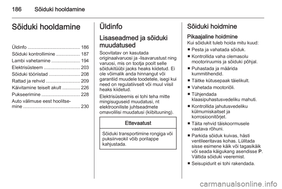 OPEL CORSA 2015.75 Omaniku käsiraamat (in Estonian) 186Sõiduki hooldamineSõiduki hooldamineÜldinfo ........................................ 186
Sõiduki kontrollimine ..................187
Lambi vahetamine .....................194
Elektrisüsteem .. OPEL CORSA 2015.75 Omaniku käsiraamat (in Estonian) 186Sõiduki hooldamineSõiduki hooldamineÜldinfo ........................................ 186
Sõiduki kontrollimine ..................187
Lambi vahetamine .....................194
Elektrisüsteem ..