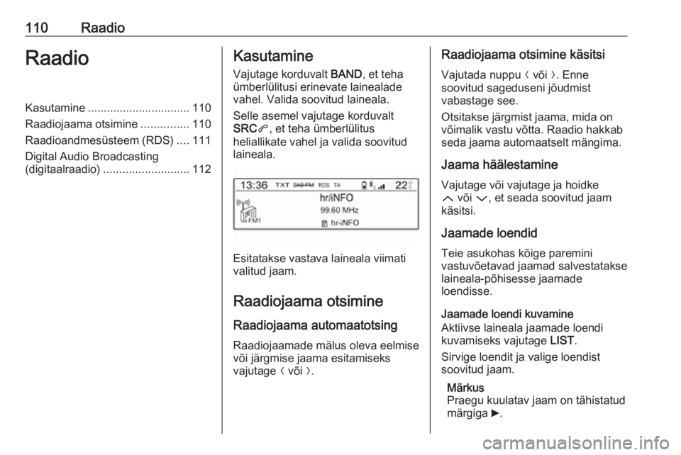 OPEL CROSSLAND X 2017.75  Infotainment-süsteemi juhend (in Estonian) 110RaadioRaadioKasutamine................................ 110
Raadiojaama otsimine ...............110
Raadioandmesüsteem (RDS) ....111
Digital Audio Broadcasting (digitaalraadio) ....................