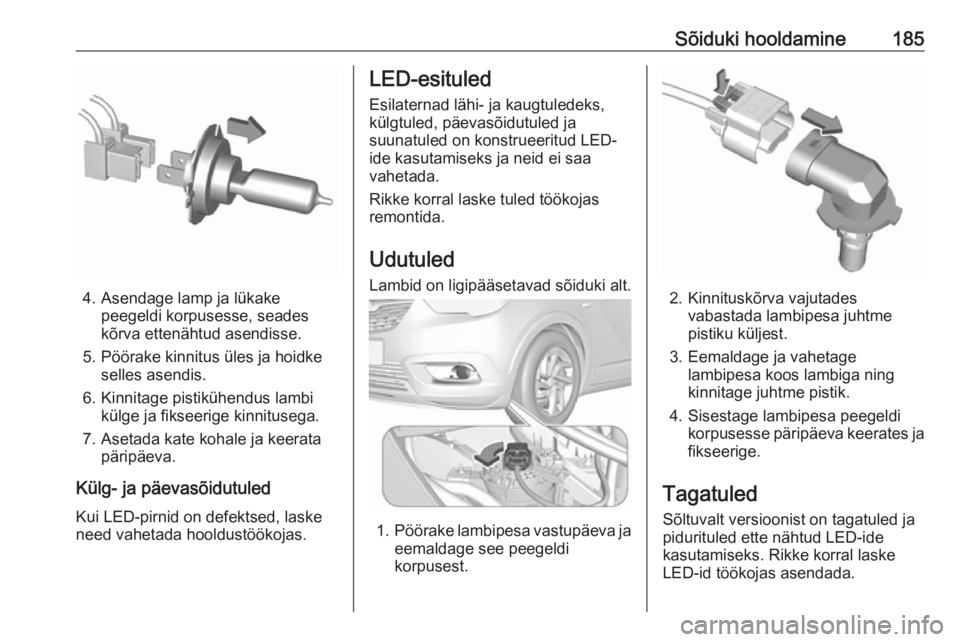 OPEL CROSSLAND X 2017.75 Omaniku käsiraamat (in Estonian) Sõiduki hooldamine185
4. Asendage lamp ja lükakepeegeldi korpusesse, seades
kõrva ettenähtud asendisse.
5. Pöörake kinnitus üles ja hoidke selles asendis.
6. Kinnitage pistikühendus lambi kül OPEL CROSSLAND X 2017.75 Omaniku käsiraamat (in Estonian) Sõiduki hooldamine185
4. Asendage lamp ja lükakepeegeldi korpusesse, seades
kõrva ettenähtud asendisse.
5. Pöörake kinnitus üles ja hoidke selles asendis.
6. Kinnitage pistikühendus lambi kül