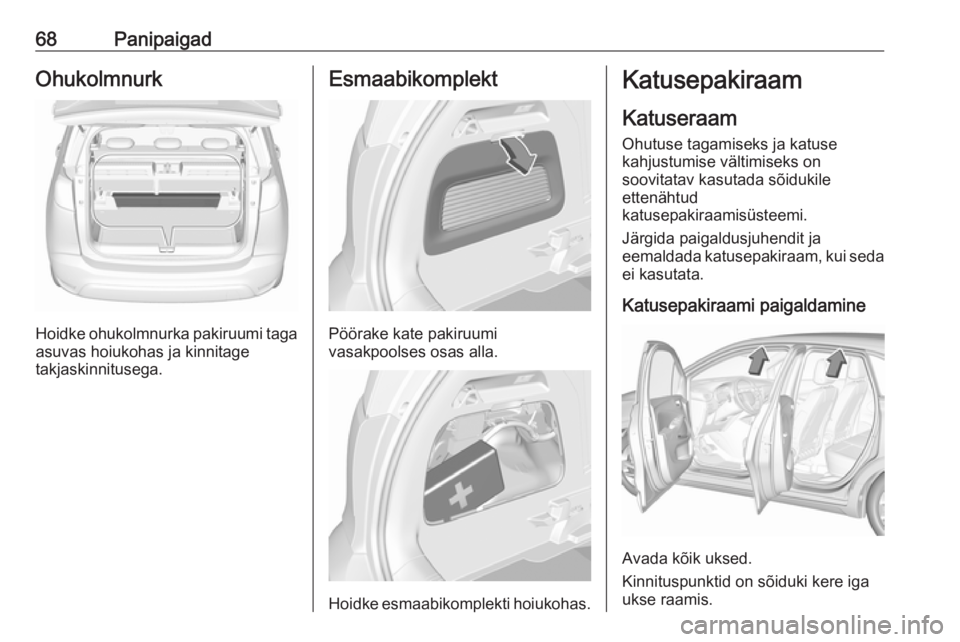 OPEL CROSSLAND X 2018.5  Omaniku käsiraamat (in Estonian) 68PanipaigadOhukolmnurk
Hoidke ohukolmnurka pakiruumi tagaasuvas hoiukohas ja kinnitage
takjaskinnitusega.
Esmaabikomplekt
Pöörake kate pakiruumi
vasakpoolses osas alla.
Hoidke esmaabikomplekti hoiu