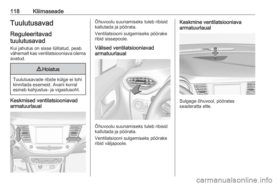OPEL CROSSLAND X 2019.75  Omaniku käsiraamat (in Estonian) 118KliimaseadeTuulutusavad
Reguleeritavad
tuulutusavad
Kui jahutus on sisse lülitatud, peab
vähemalt kas ventilatsiooniava olema
avatud.9 Hoiatus
Tuulutusavade ribide külge ei tohi
kinnitada esemei