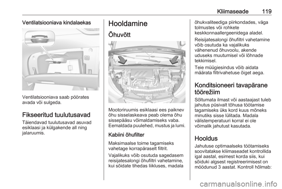 OPEL CROSSLAND X 2019.75 Omaniku käsiraamat (in Estonian) Kliimaseade119Ventilatsiooniava kindalaekas
Ventilatsiooniava saab pöörates
avada või sulgeda.
Fikseeritud tuulutusavad Täiendavad tuulutusavad asuvad
esiklaasi ja külgakende all ning
jalaruumis. OPEL CROSSLAND X 2019.75 Omaniku käsiraamat (in Estonian) Kliimaseade119Ventilatsiooniava kindalaekas
Ventilatsiooniava saab pöörates
avada või sulgeda.
Fikseeritud tuulutusavad Täiendavad tuulutusavad asuvad
esiklaasi ja külgakende all ning
jalaruumis.